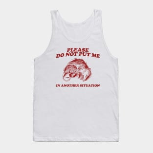 Please DO NOT Put Me in Another Situation, Funny Opossum Meme Shirt, Possum Playing Dead Tank Top